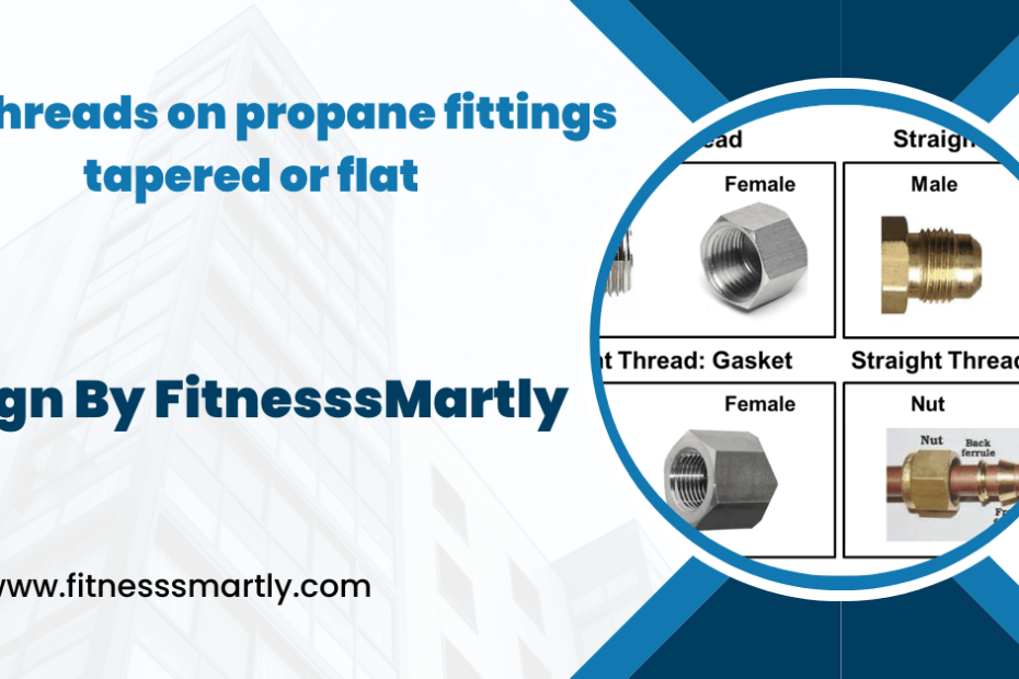 are threads on propane fittings tapered or flat