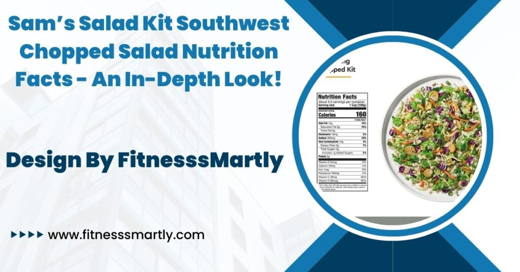 Sam’s Salad Kit Southwest Chopped Salad Nutrition Facts - An In-Depth Look!