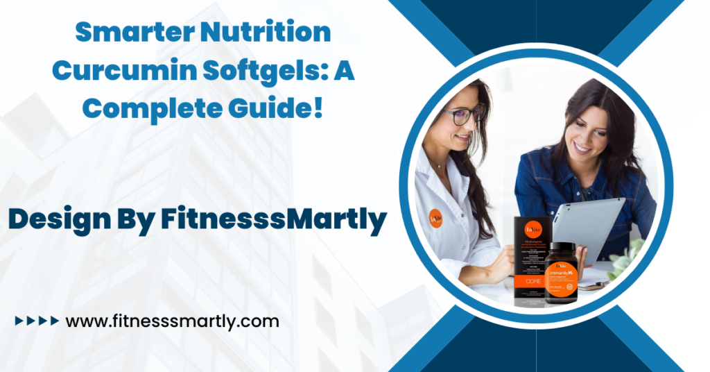 Smarter Nutrition Curcumin Softgels: A Complete Guide!