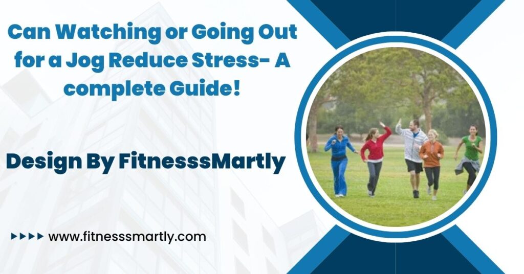 Can Watching or Going Out for a Jog Reduce Stress- A complete Guide!