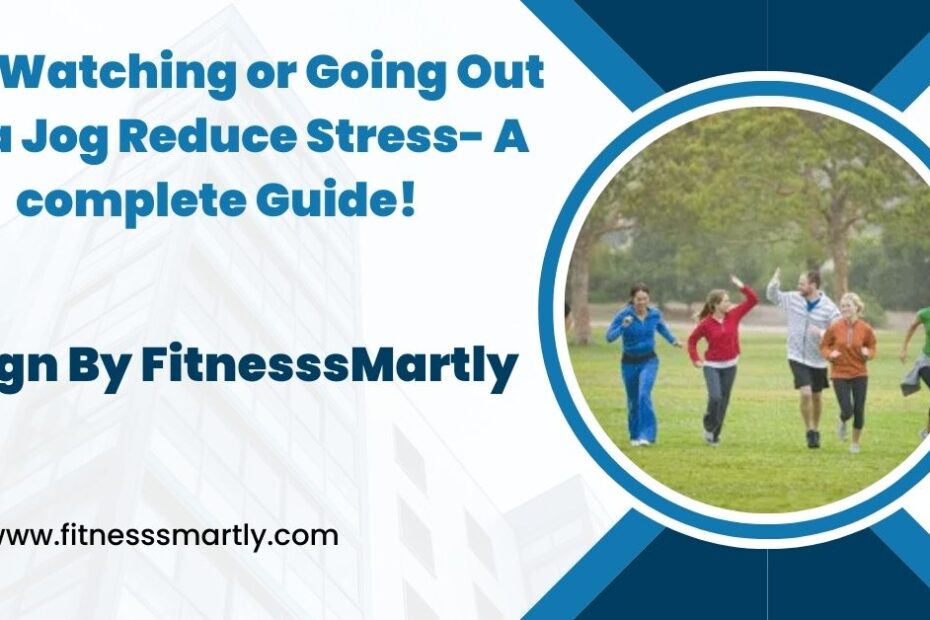 Can Watching or Going Out for a Jog Reduce Stress- A complete Guide!