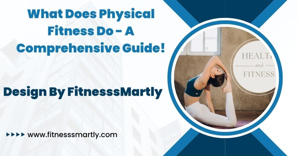 What Does Physical Fitness Do - A Comprehensive Guide!