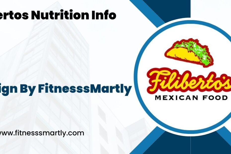 Filibertos Nutrition Info - A Detailed Guide!