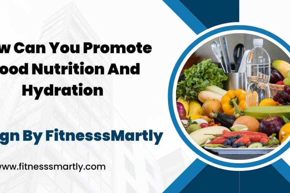 how can you promote good nutrition and hydration